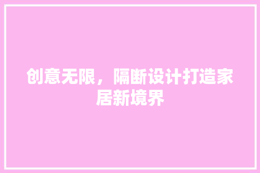 创意无限，隔断设计打造家居新境界