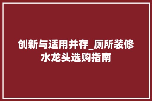 创新与适用并存_厕所装修水龙头选购指南