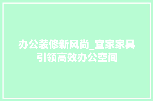 办公装修新风尚_宜家家具引领高效办公空间