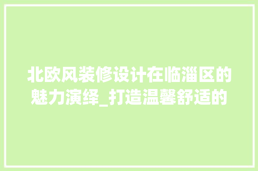 北欧风装修设计在临淄区的魅力演绎_打造温馨舒适的家居空间