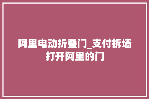 阿里电动折叠门_支付拆墙打开阿里的门
