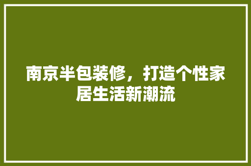 南京半包装修，打造个性家居生活新潮流