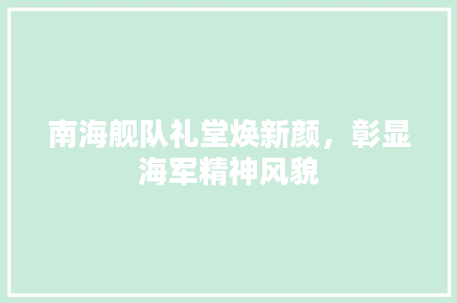 南海舰队礼堂焕新颜，彰显海军精神风貌