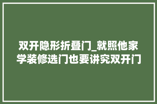 双开隐形折叠门_就照他家学装修选门也要讲究双开门成全屋亮点实用又有档次