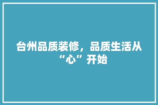台州品质装修，品质生活从“心”开始