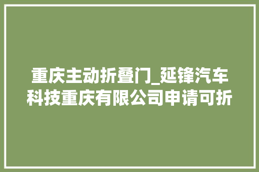 重庆主动折叠门_延锋汽车科技重庆有限公司申请可折叠和舒躺汽车座椅及控制方法专利提升了坐垫的稳定性