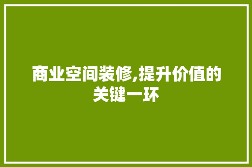 商业空间装修,提升价值的关键一环