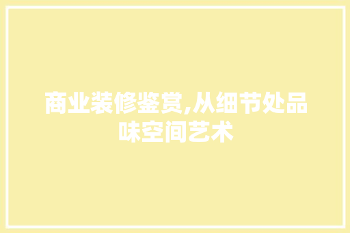 商业装修鉴赏,从细节处品味空间艺术