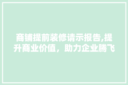 商铺提前装修请示报告,提升商业价值，助力企业腾飞