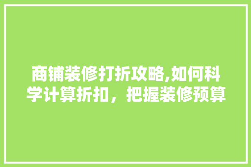 商铺装修打折攻略,如何科学计算折扣，把握装修预算