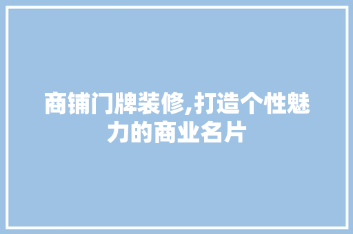 商铺门牌装修,打造个性魅力的商业名片