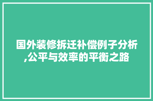 国外装修拆迁补偿例子分析,公平与效率的平衡之路