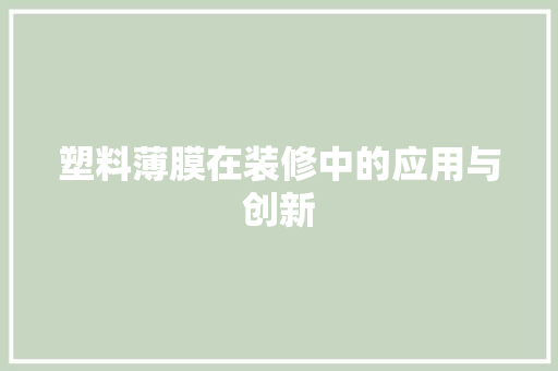 塑料薄膜在装修中的应用与创新