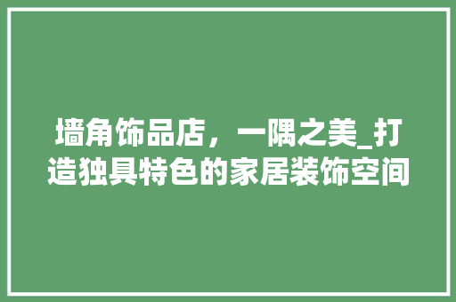 墙角饰品店，一隅之美_打造独具特色的家居装饰空间