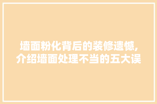 墙面粉化背后的装修遗憾,介绍墙面处理不当的五大误区