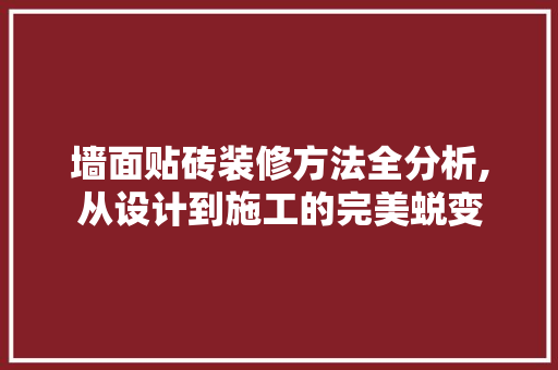 墙面贴砖装修方法全分析,从设计到施工的完美蜕变