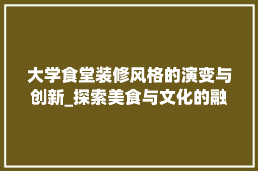 大学食堂装修风格的演变与创新_探索美食与文化的融合之美