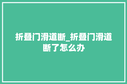 折叠门滑道断_折叠门滑道断了怎么办