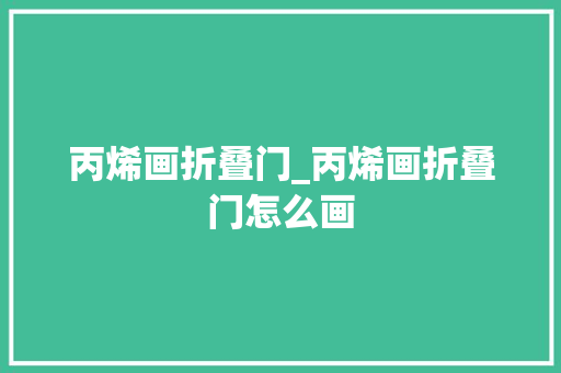丙烯画折叠门_丙烯画折叠门怎么画