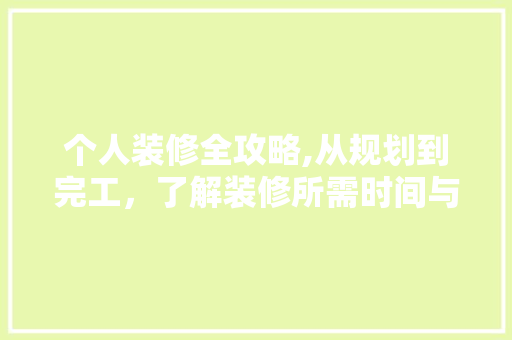 个人装修全攻略,从规划到完工，了解装修所需时间与注意事项
