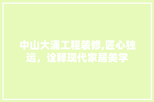 中山大涌工程装修,匠心独运，诠释现代家居美学