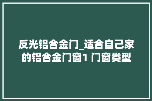 反光铝合金门_适合自己家的铝合金门窗1 门窗类型