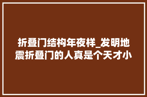 折叠门结构年夜样_发明地震折叠门的人真是个天才小小一扇门究竟是若何保