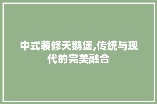 中式装修天鹅堡,传统与现代的完美融合