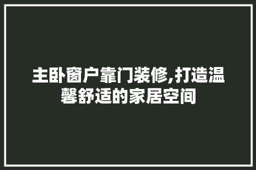 主卧窗户靠门装修,打造温馨舒适的家居空间