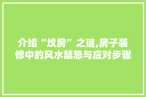 介绍“坟房”之谜,房子装修中的风水禁忌与应对步骤