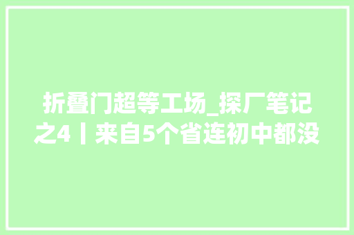 折叠门超等工场_探厂笔记之4丨来自5个省连初中都没读完的5位草根创业者
