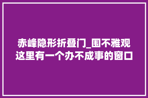 赤峰隐形折叠门_围不雅观这里有一个办不成事的窗口