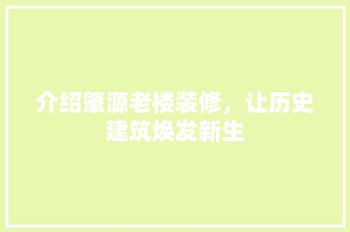 介绍肇源老楼装修，让历史建筑焕发新生