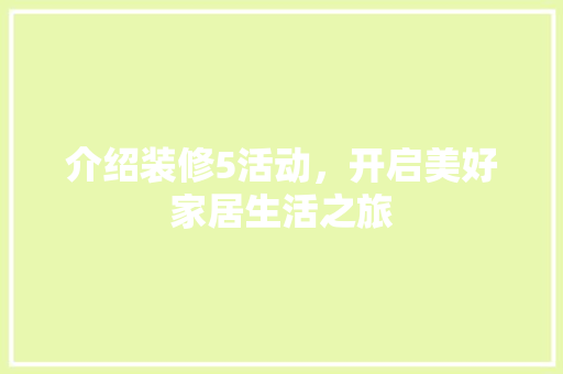介绍装修5活动，开启美好家居生活之旅