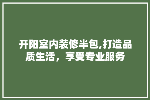开阳室内装修半包,打造品质生活，享受专业服务