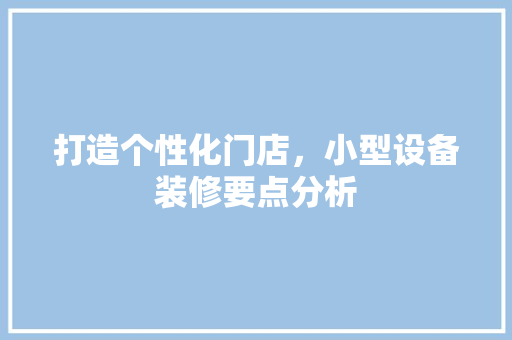 打造个性化门店，小型设备装修要点分析