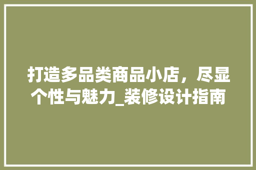 打造多品类商品小店，尽显个性与魅力_装修设计指南