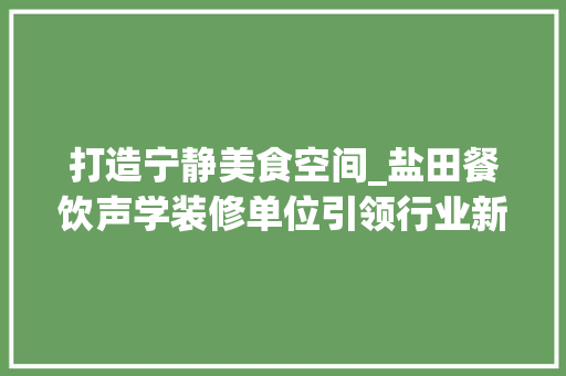 打造宁静美食空间_盐田餐饮声学装修单位引领行业新风尚