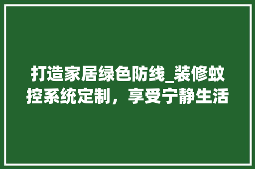 打造家居绿色防线_装修蚊控系统定制，享受宁静生活