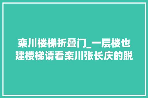 栾川楼梯折叠门_一层楼也建楼梯请看栾川张长庆的脱贫致富筹划