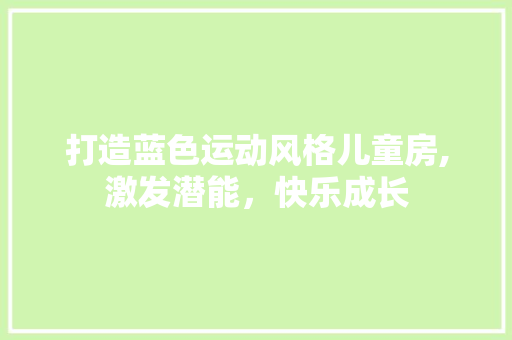 打造蓝色运动风格儿童房,激发潜能，快乐成长