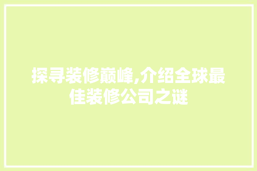 探寻装修巅峰,介绍全球最佳装修公司之谜