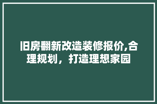 旧房翻新改造装修报价,合理规划，打造理想家园