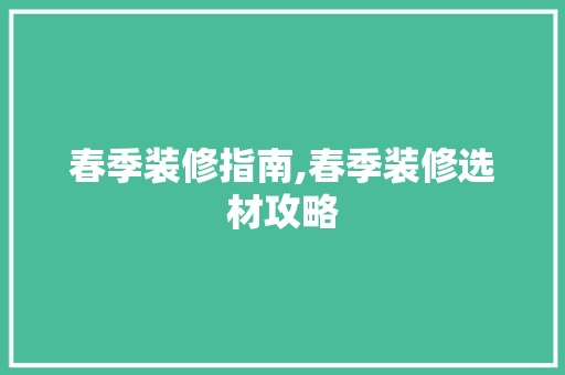 春季装修指南,春季装修选材攻略