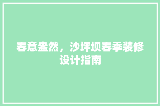 春意盎然，沙坪坝春季装修设计指南