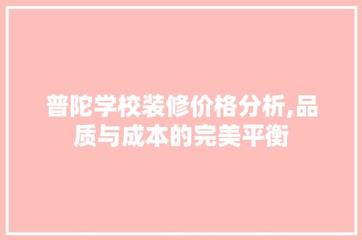 普陀学校装修价格分析,品质与成本的完美平衡