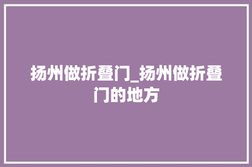 扬州做折叠门_扬州做折叠门的地方