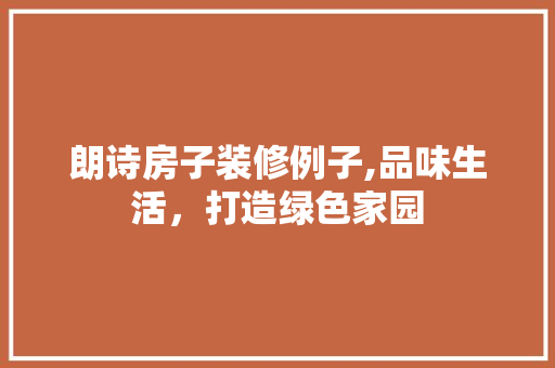 朗诗房子装修例子,品味生活，打造绿色家园