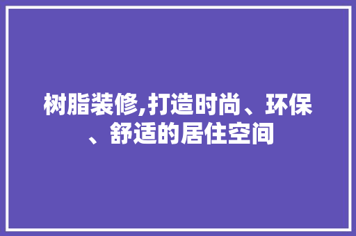 树脂装修,打造时尚、环保、舒适的居住空间