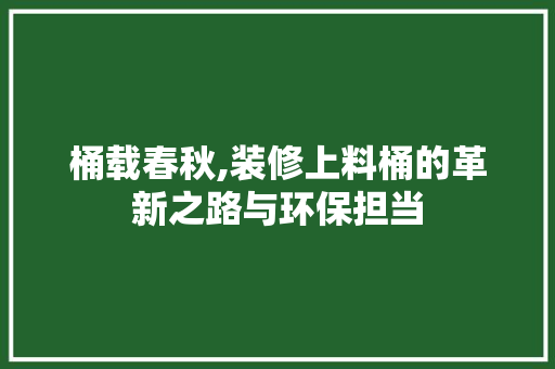 桶载春秋,装修上料桶的革新之路与环保担当